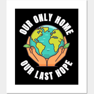 Our Only Home Our Last Hope Planet Earth Environment Saving and Protection Posters and Art